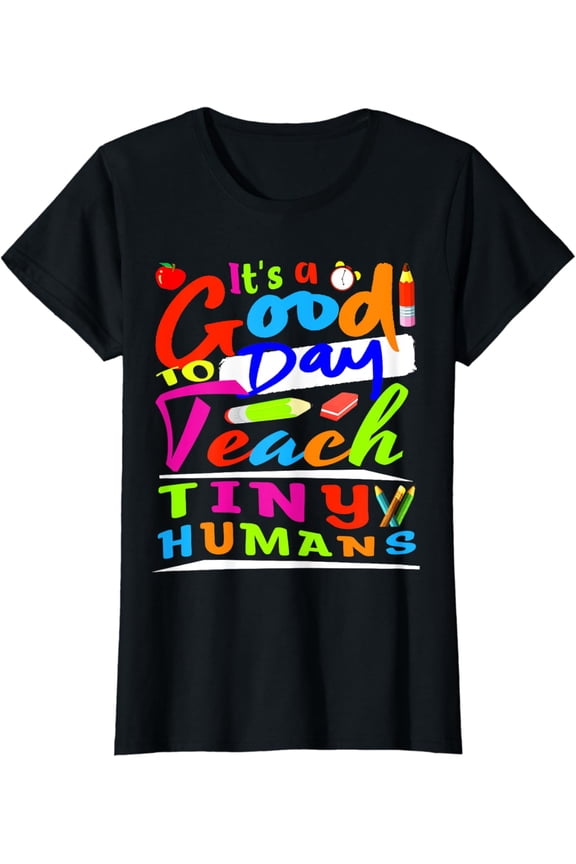 It's A Good Day To Teach Tiny Humans Funny Teacher Teaching T-Shirt mens t shirt,black,women,funny,misfits,men,journey