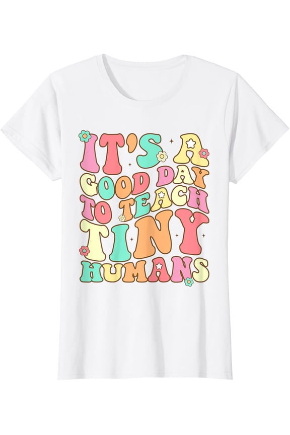 It's A Good Day To Teach Tiny Humans Funny Teacher Teaching T-Shirt mens t shirt,white,women,funny,misfits,men,journey