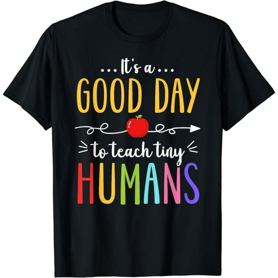 It's A Good Day To Teach Tiny Humans Funny Teacher Teaching T-Shirt