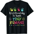 thumbnail image 1 of It's A Good Day To Teach Tiny Humans Kinder PreK Teacher T-Shirt, 1 of 4
