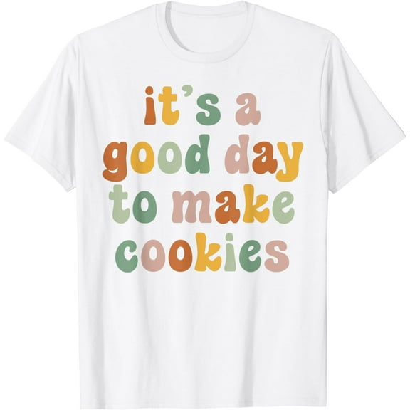 It's A Good Day to Make Cookies Funny Baking Baker Cookie T-Shirt
