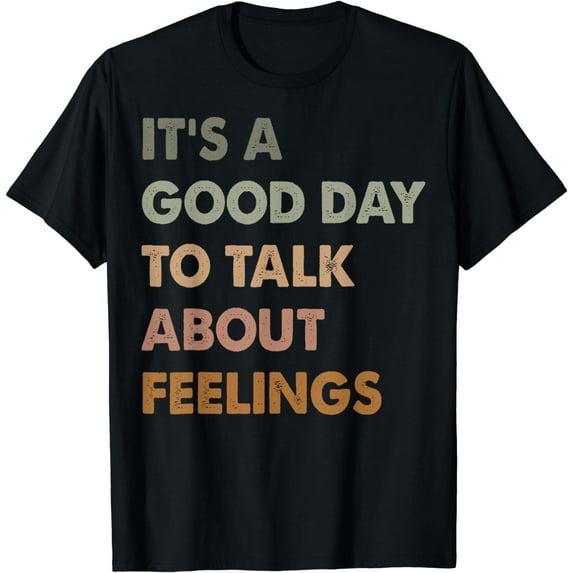 It's A Good Day to Talk About Feelings Funny Mental, Health T-Shirt mens t rt men,black,women,misfits,journey ,boys