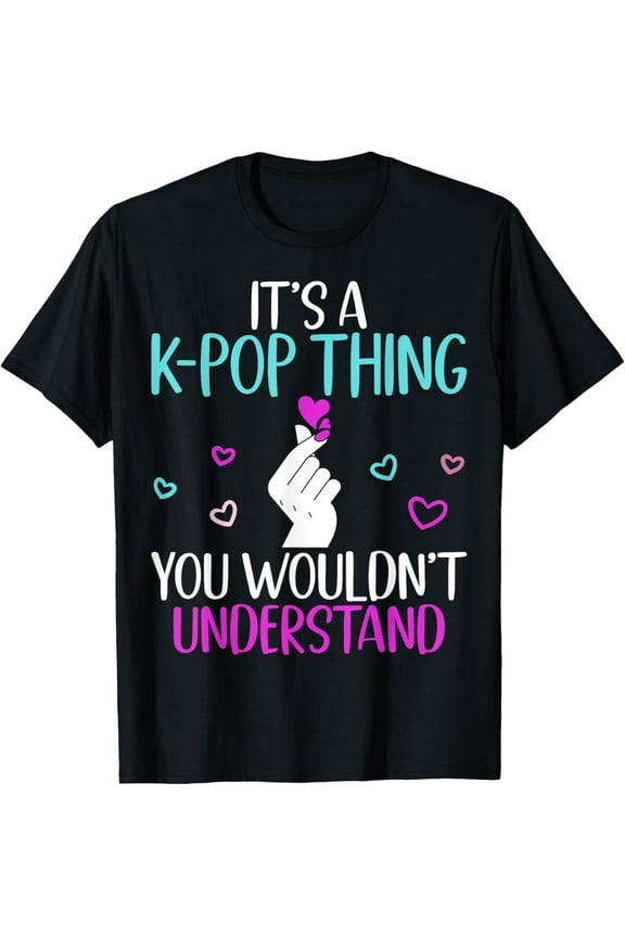 It's A K-Pop Thing You Wouldn't Understand Kpop Merch T-Shirt