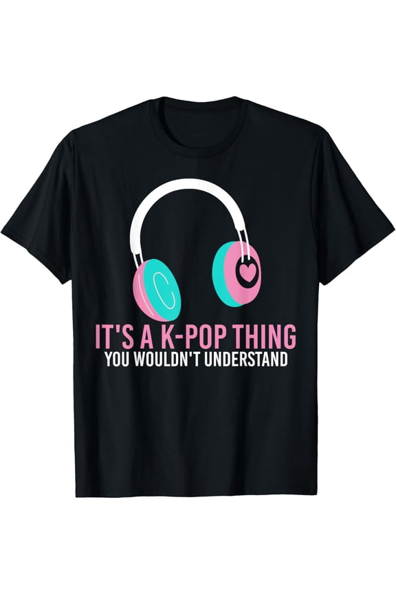 It's A K-Pop Thing You Wouldn't Understand Kpop Merch T-Shirt