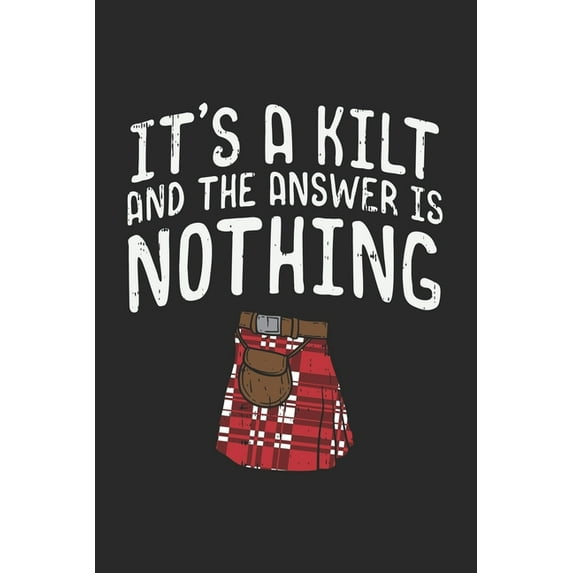 It's A Kilt And The Answer Is Nothing: 120 Pages I 6x9 I Dot Grid (Paperback)