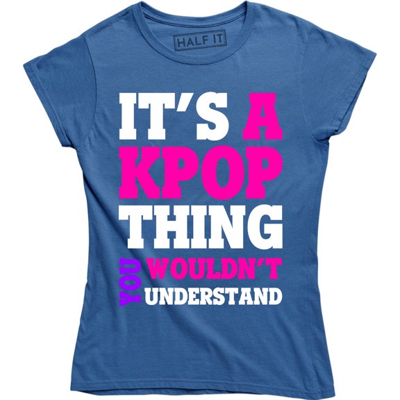 It's A Kpop Thing You Wouldn't Understand - Funny Quote Women's Tee Shirt