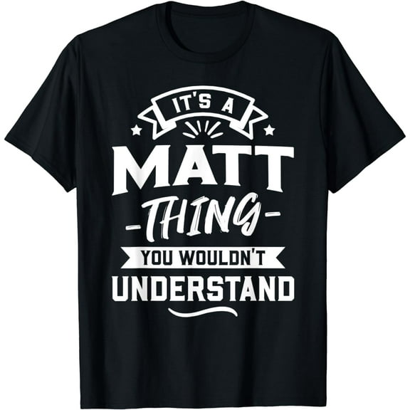 It's A Matt Thing You Wouldn't Understand - Forename Gift T-Shirt