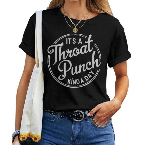 It's A Throat Punch Kind A Day Sarcastic Women T-shirt - Funny Sarcasm Tee - Humorous Women's Shirt - For Bad Days
