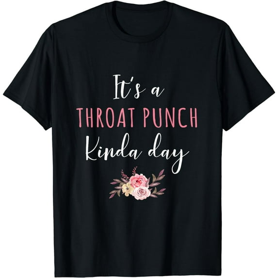 It's A Throat Punch Kinda Day Flower Fun Humorous Women Girl T-Shirt