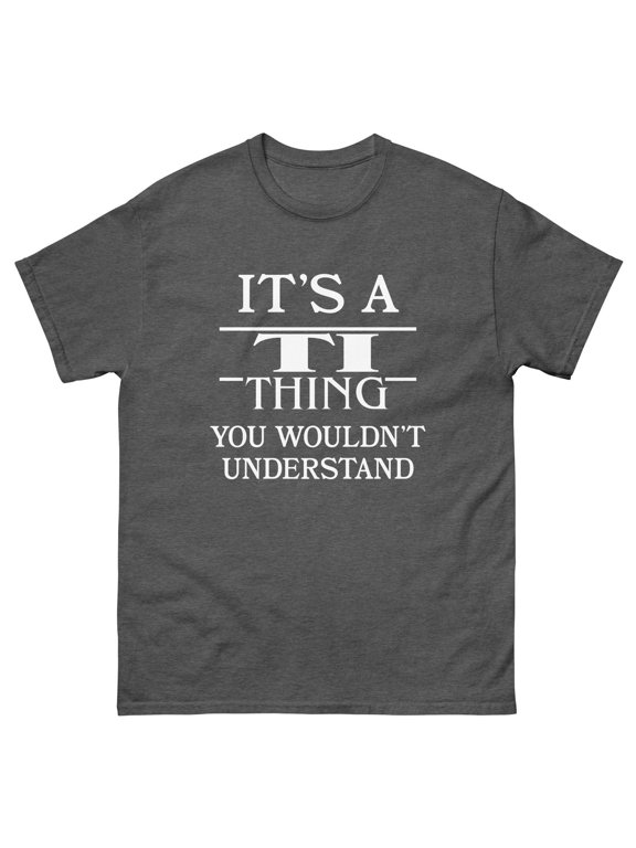 It's A Ti Thing You Wouldn't Understand Celebration Style With Classic Appeal T-Shirt, Size S-5XL