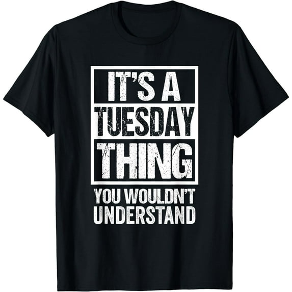 It's A Tuesday Thing You Wouldn't Understand Weekday Tuesday T-Shirt