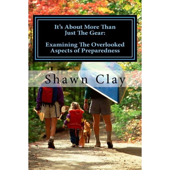 It's About More Than Just The Gear: Examining the overlooked aspects of preparedness, (Paperback)