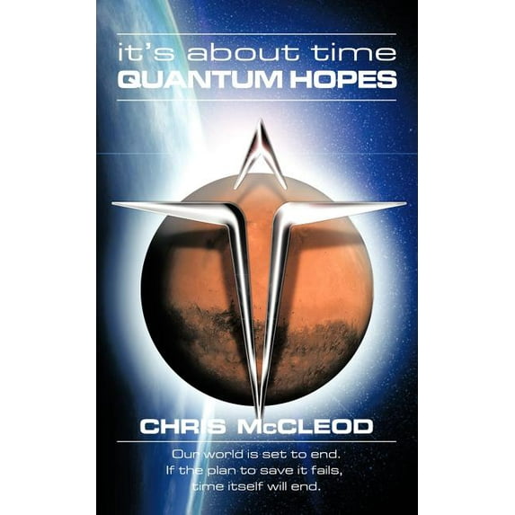 It's about Time Quantum Hopes: Our World Is in Its Final Days, If the Plan to Save It Fails, Time Itself Will End, (Paperback)
