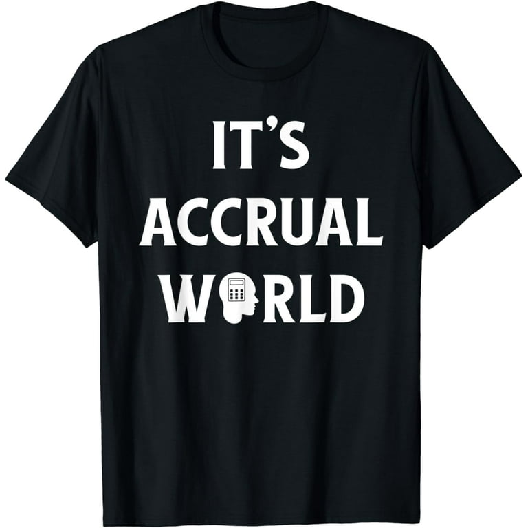 It's Accrual World Accounting Pun Gift Shirt For Accountants It's Accrual World Accounting Pun Gift Shirt For Accountants