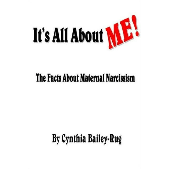 It's All About ME! The Facts About Maternal Narcissism (Paperback)