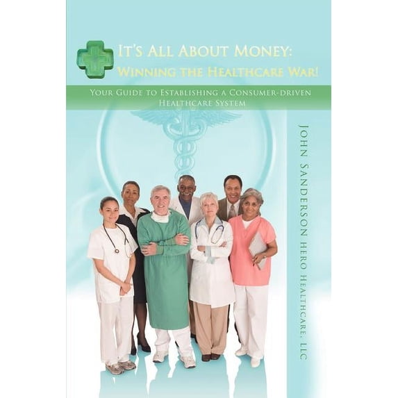 It's All About Money: Winning the Healthcare War!: Your Guide to Establishing aConsumer-driven Healthcare System, (Paperback)