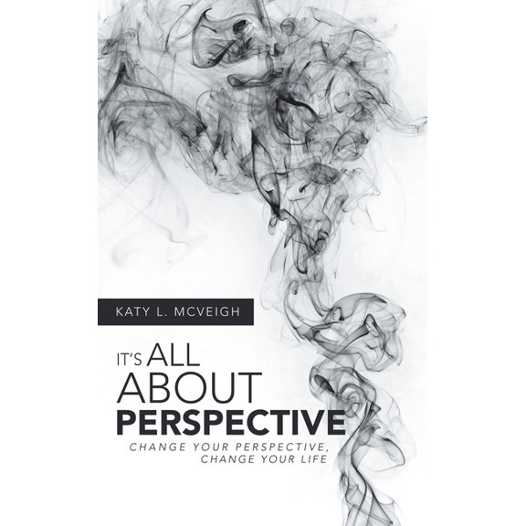 It's All About Perspective: Change Your Perspective, Change Your Life, (Hardcover)