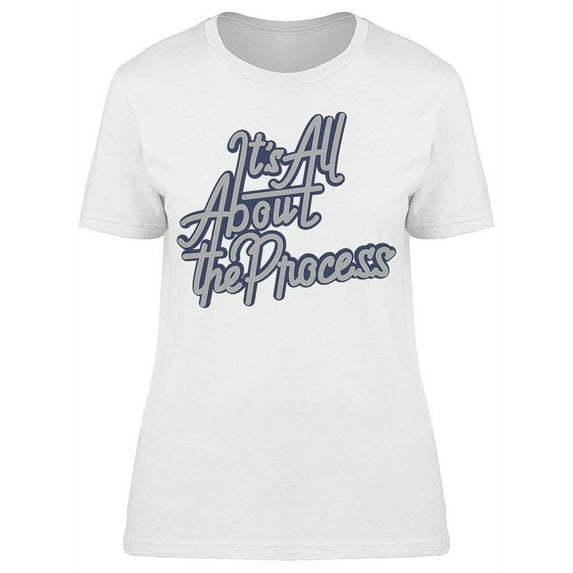 It's All About The Process T-Shirt Women -Image by Shutterstock, Female Large