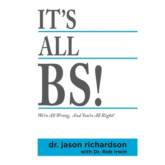 It's All BS!: We're All Wrong And You're All Right!, (Paperback)