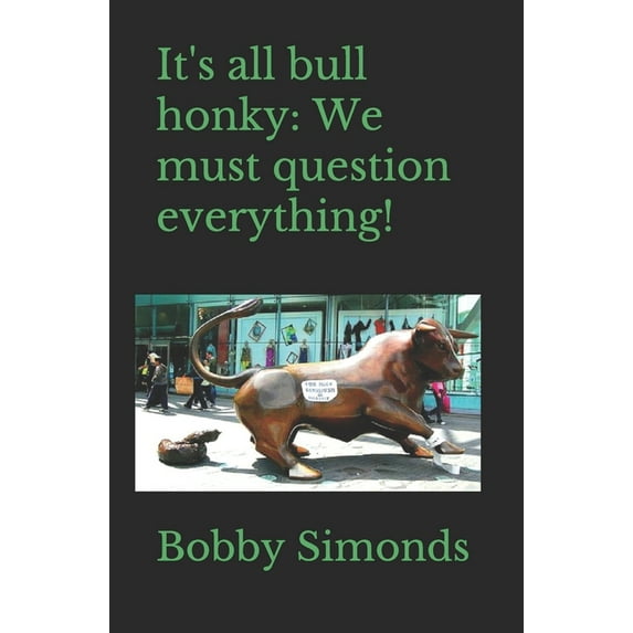 It's All Bull Honky: We Must Question Everything! (Paperback)