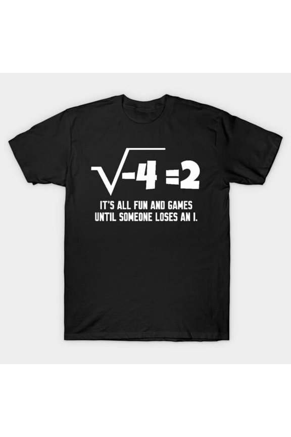 It’s All Fun And Games Until Someone Loses An I Funny Math Pun Unisex T Shirt up to 5XL