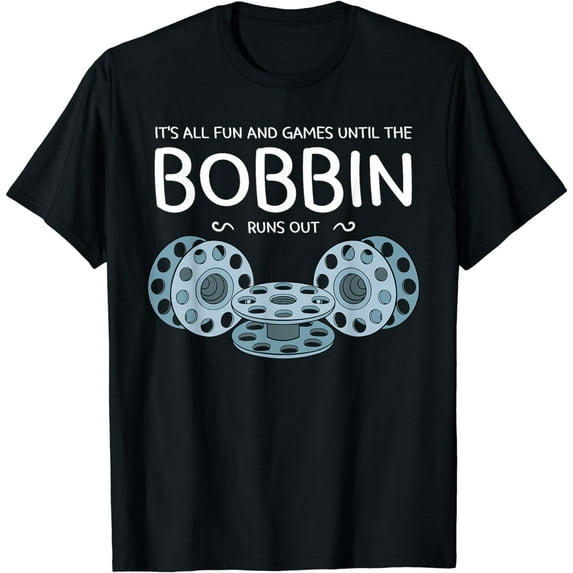 It's All Fun And Games Until The Bobbin Runs Out Sewing Gift T-Shirt