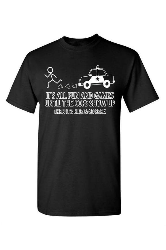 It's All Fun And Games Until The Cops Show Up Humorous Police Tshirt Sarcastic Saying Graphic Tee Novelty Officer Gift For Christmas Funny T Shirt