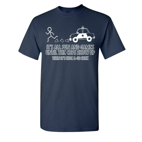 It's All Fun And Games Until The Cops Show Up Then It's Hide & Go Seek Sarcastic Humor Graphic Novelty Funny Youth T Shirt