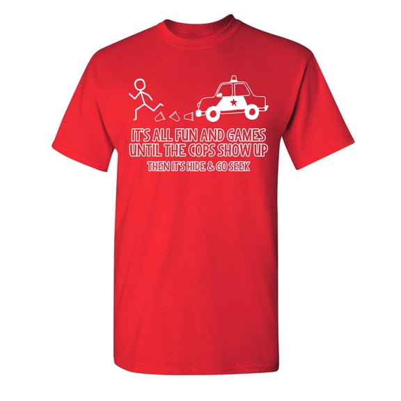 It's All Fun And Games Until The Cops Show Up Then It's Hide & Go Seek Sarcastic Humor Graphic Novelty Funny Youth T Shirt