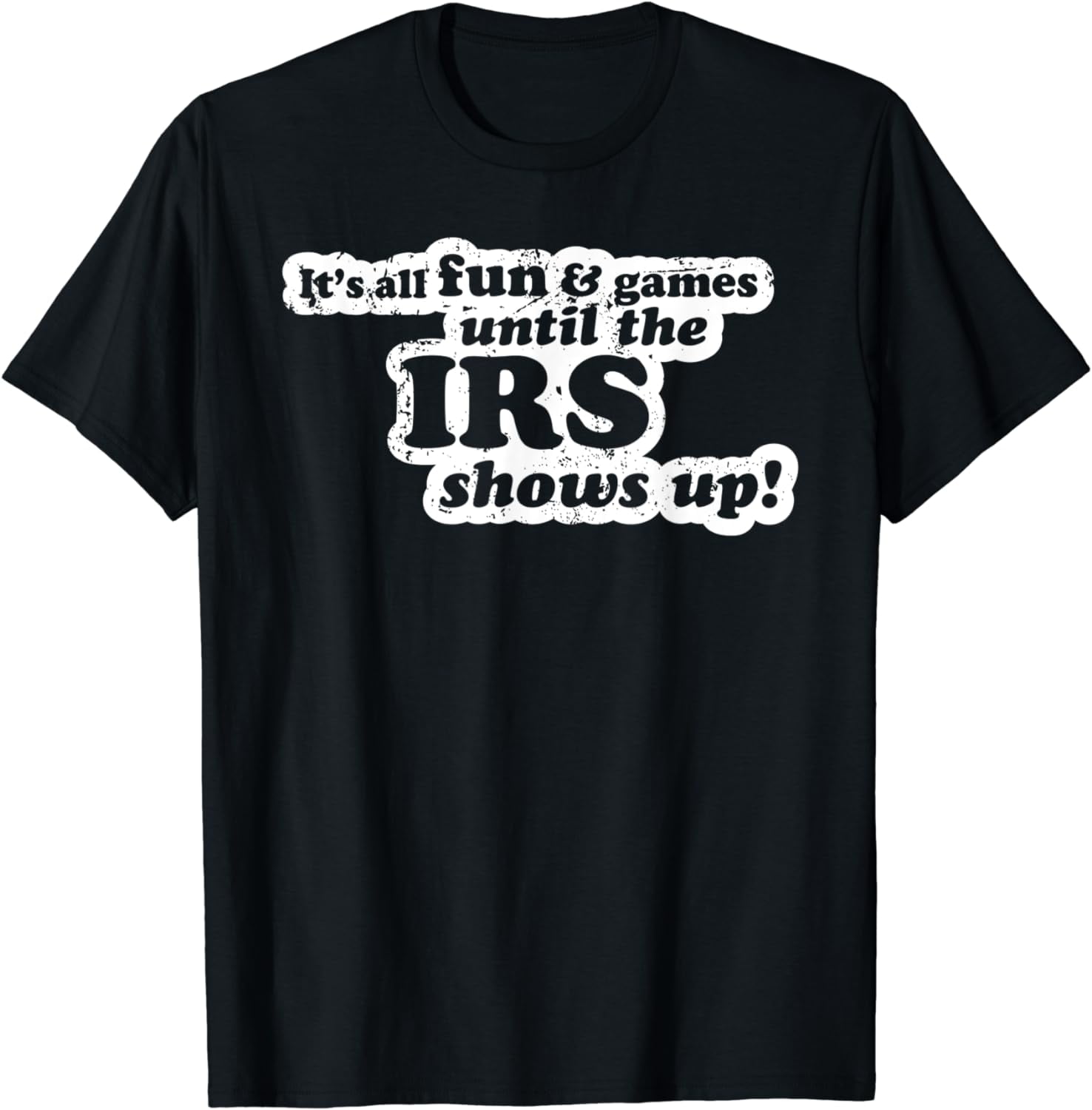 It's All Fun And Games Until The IRS Show Up Funny Meme T-Shirt ...