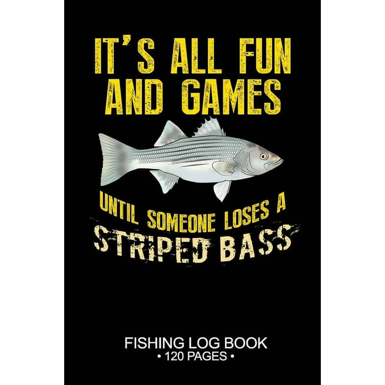It's All Fun and Games Until Someone Loses A Striped Bass Fishing Log Book  120 Pages : 6x 9'' Freshwater Game Fish Striped Bass Sheets Paper-back  Saltwater Fly Journal Composition Notebook Notes