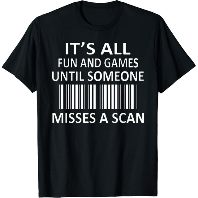 It's All Fun and Games Until Someone Misses a Scan T-Shirt