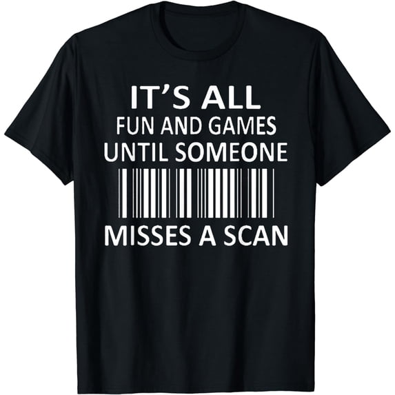 It's All Fun and Games Until Someone Misses a Scan T-Shirt