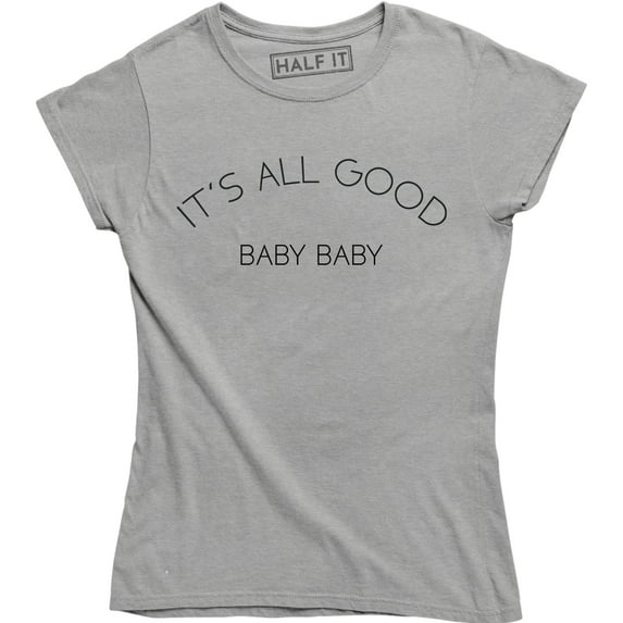 It's All Good Baby Baby - Women's White Quote Saying Hip Dance Groove T-Shirt