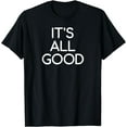 thumbnail image 1 of It's All Good, Funny, Jokes, Sarcasm Sayings, Family T-Shirt, 1 of 3