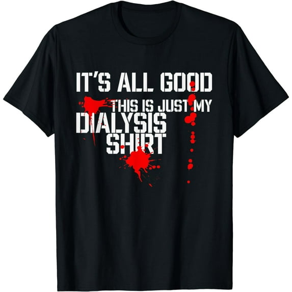 It's All Good a Funny Dialysis and Kidney Dialysis Patient T-Shirt