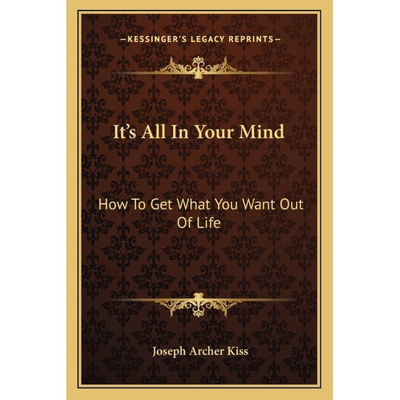 It's All In Your Mind : How To Get What You Want Out Of Life (Paperback)
