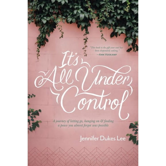 It's All Under Control : A Journey of Letting Go, Hanging On, and Finding a Peace You Almost Forgot Was Possible (Paperback)
