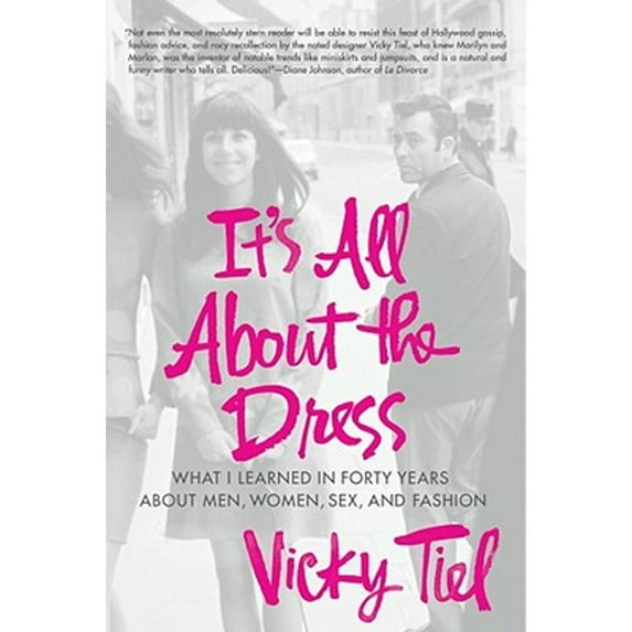 It's All about the Dress: What I Learned in Forty Years about Men, Women, Sex, and Fashion (Hardcover) by Vicky Tiel