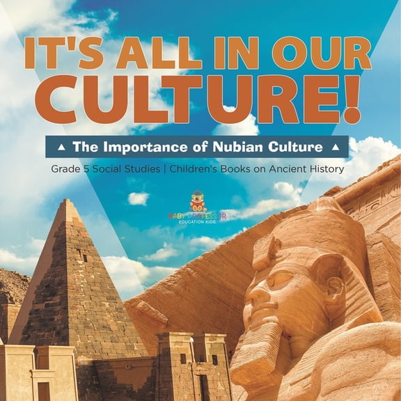 It's All in Our Culture!: The Importance of Nubian Culture Grade 5 Social Studies Children's Books on Ancient History, (Paperback)