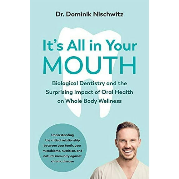 Pre-Owned It's All in Your Mouth: Biological Dentistry and the Surprising Impact of Oral Health on Whole Body Wellness (Paperback) 1603589546 9781603589543
