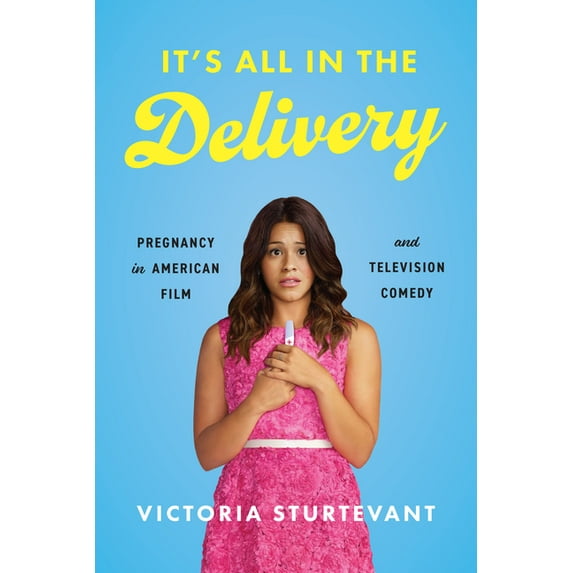 It's All in the Delivery: Pregnancy in American Film and Television Comedy, (Paperback)