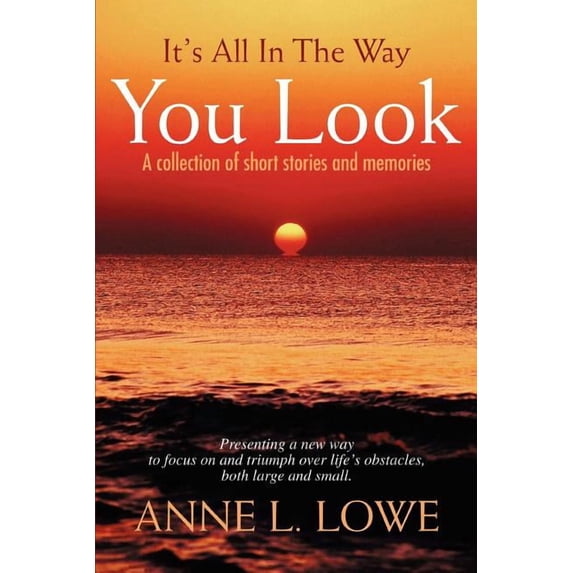 It's All in the Way You Look: A Collection of Short Stories and Memories