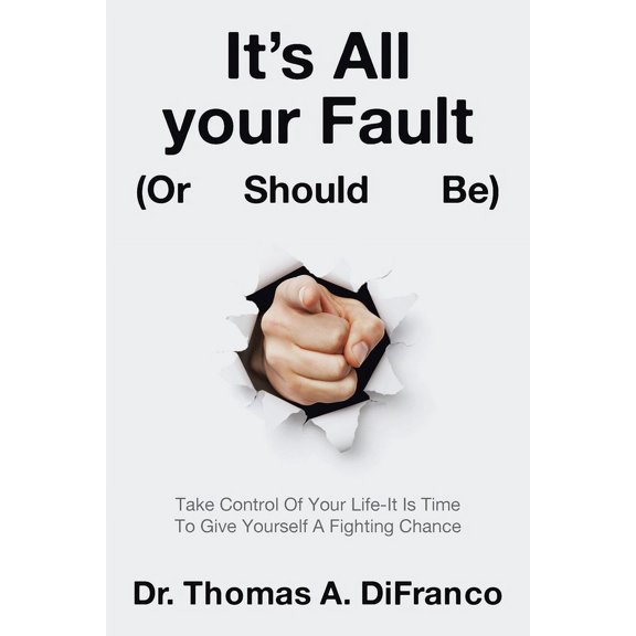 It's All your Fault (Or Should Be): Take Control Of Your Life-It Is Time To Give Yourself A Fighting Chance, (Paperback)