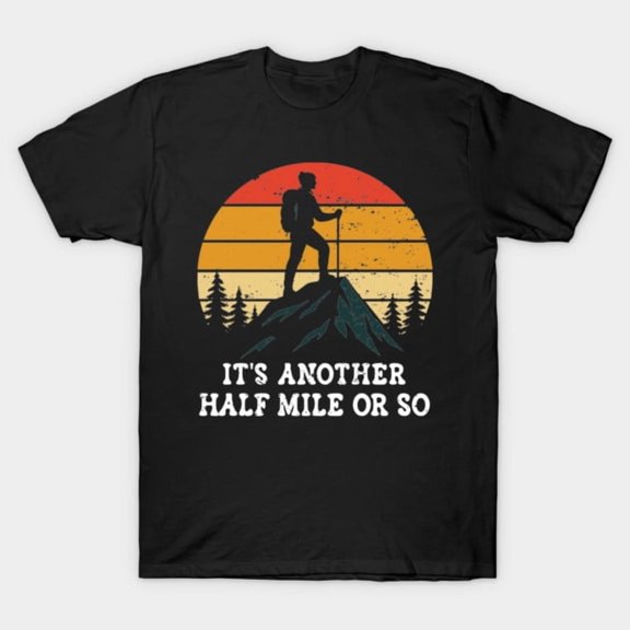 It’s Another Half Mile Or So Funny Hiking Retro Sarcastic Trail Humor - Relaxed Look G3899 T-Shirt, for men and women, Up to Size 5XL