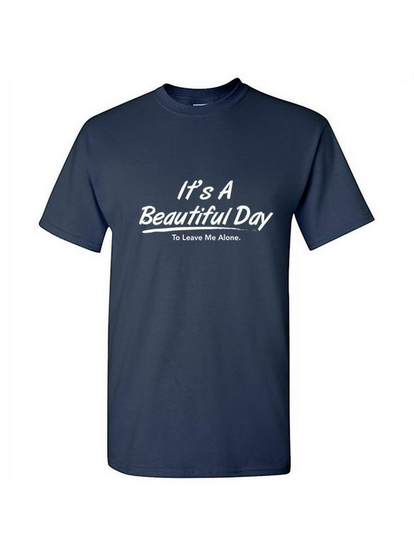 It's a Beautiful Day To Leave Me Alone Tshirt Novelty Humor Graphic Tees Introvert Mens Gift For Christmas Vacations Black Day Holiday Funny Sarcastic T Shirt
