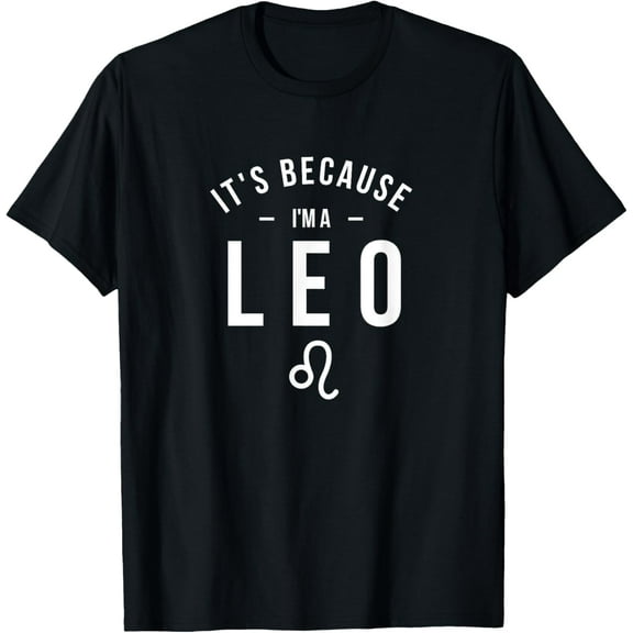 It's Because I'm A Leo - Astrology Zodiac Sign Birthday T-ShirtBrand clothing, men and women can wear, black, white, gifts.