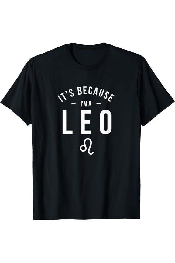 It's Because I'm A Leo - Astrology Zodiac Sign Birthday T-ShirtBrand clothing, men and women can wear, black, white, gifts.