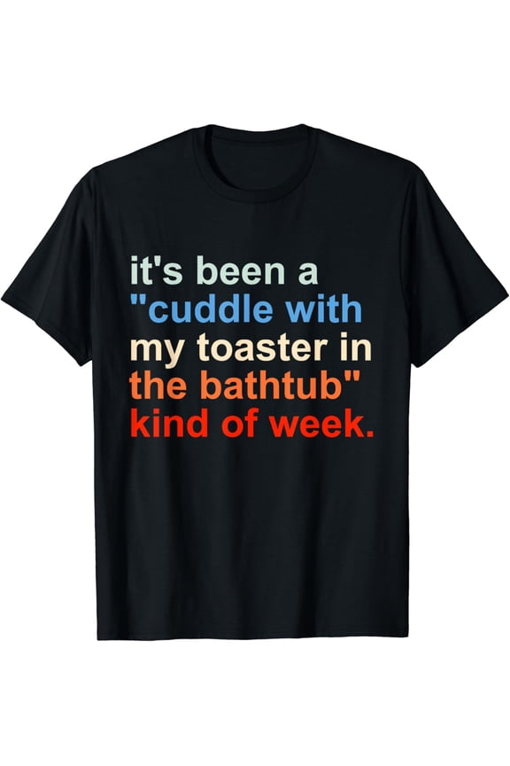 It's Been A "Cuddle With My Toaster In The Bathtub" Design. T-Shirt