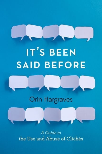 It's Been Said Before: A Guide to the Use and Abuse of Clichés ...
